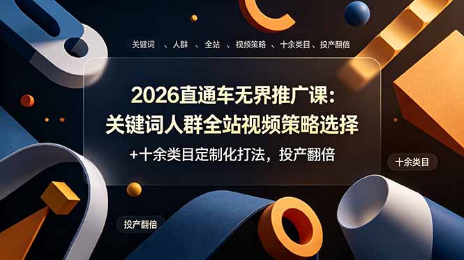 [国内电商]（19100期）2026直通车无界推广课：关键词人群全站视频策略选择+十余类目定制化打法，投产翻倍-第1张图片-智慧创业网