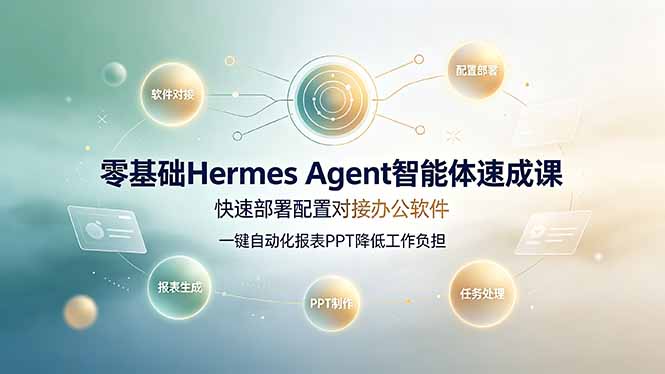 [AI人工智能]（19156期）零基础Hermes Agent智能体速成课，快速部署配置对接办公软件；一键自动化报表PPT降低工作负担-第1张图片-智慧创业网