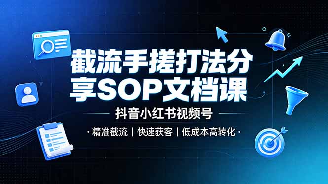 [引流涨粉]（19202期）截流手搓打法分享SOP文档课，抖音小红书视频号丨精准截流，快速获客，低成本高转化-第1张图片-智慧创业网