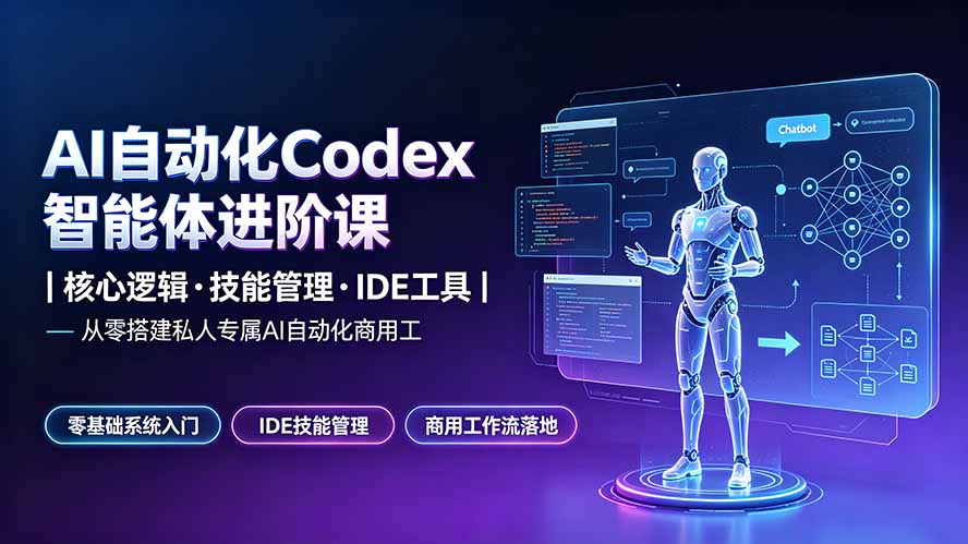 [AI人工智能]（19245期）AI自动化Codex智能体进阶课｜核心逻辑·技能管理·IDE工具｜从零搭建私人专属AI自动化商用工作流-第1张图片-智慧创业网