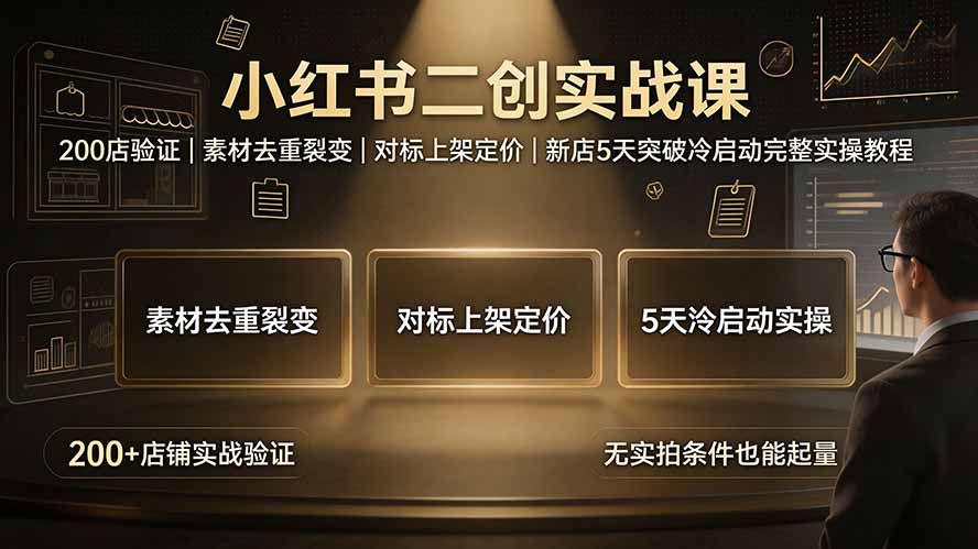 [国内电商]（19370期）小红书二创实战课：200店验证｜素材去重裂变｜对标上架定价｜新店5天突破冷启动完整实操教程-第1张图片-智慧创业网