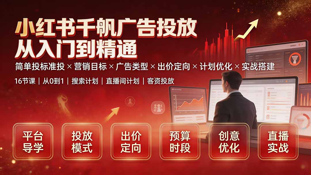 [小红书]（19596期）小红书千帆广告投放从入门到精通：简单投标准投×营销目标×广告类型×出价定向×计划优化×实战搭建-第1张图片-智慧创业网