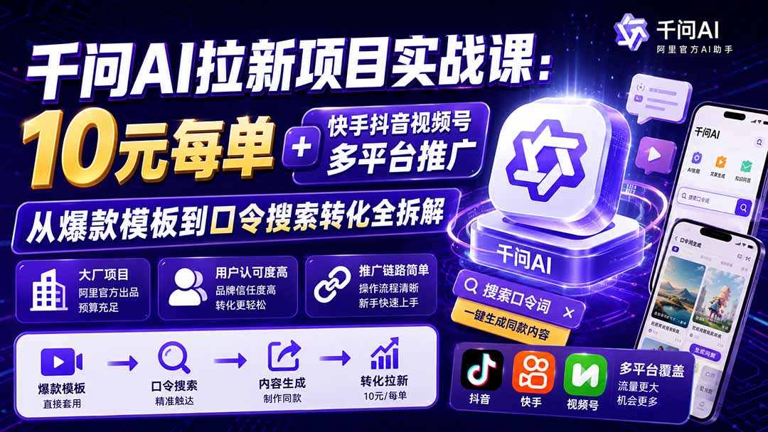 [CPA CPS]（19903期）千问AI拉新项目实战课-更新8月：10元每单+快手抖音视频号多平台推广，从爆款模板到口令搜索转化全拆解-第2张图片-智慧创业网